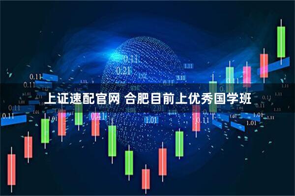 上证速配官网 合肥目前上优秀国学班