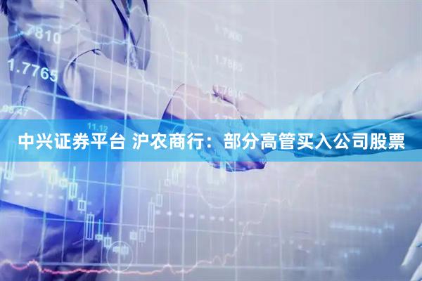中兴证券平台 沪农商行：部分高管买入公司股票